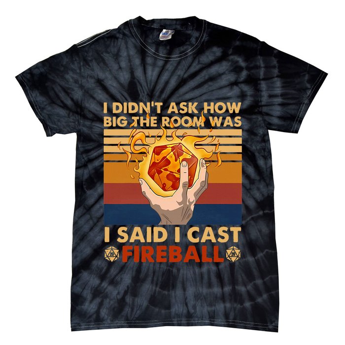 I Didnt Ask How Big The Room Was I Said I Cast F.I.R.E.B.A.L.L Tie-Dye T-Shirt
