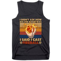 I Didnt Ask How Big The Room Was I Said I Cast F.I.R.E.B.A.L.L Tank Top