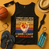 I Didnt Ask How Big The Room Was I Said I Cast F.I.R.E.B.A.L.L Tank Top