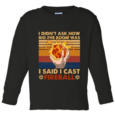 I Didnt Ask How Big The Room Was I Said I Cast F.I.R.E.B.A.L.L Toddler Long Sleeve Shirt