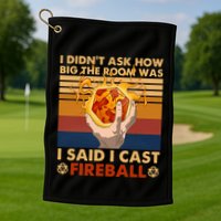 I Didnt Ask How Big The Room Was I Said I Cast F.I.R.E.B.A.L.L Golf Towel