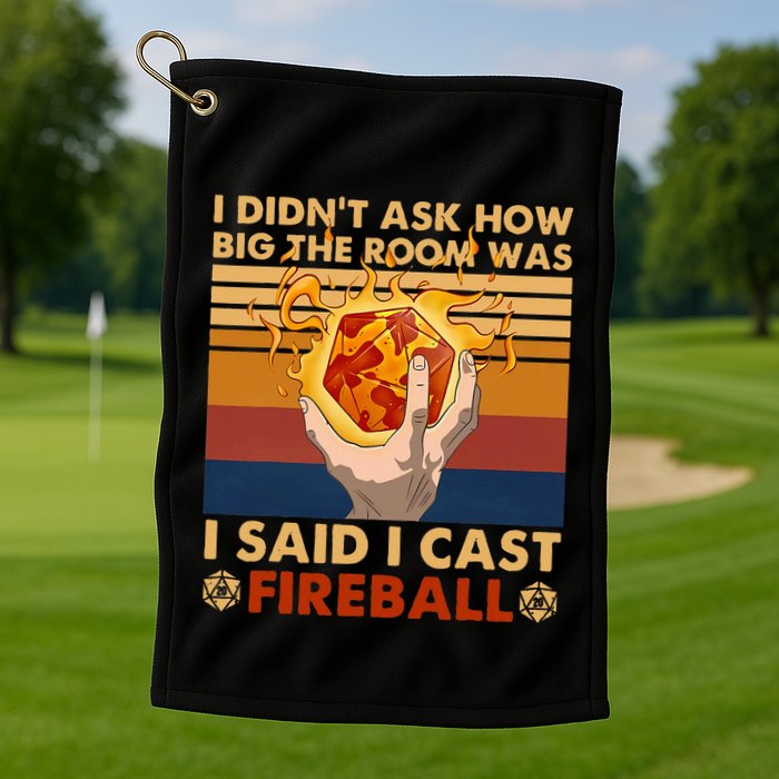 I Didnt Ask How Big The Room Was I Said I Cast F.I.R.E.B.A.L.L Golf Towel