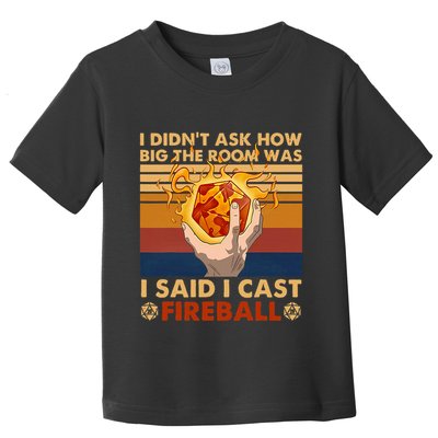 I Didnt Ask How Big The Room Was I Said I Cast F.I.R.E.B.A.L.L Toddler T-Shirt
