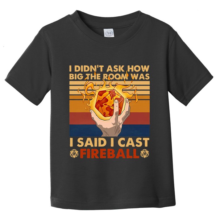 I Didnt Ask How Big The Room Was I Said I Cast F.I.R.E.B.A.L.L Toddler T-Shirt