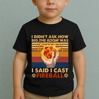 I Didnt Ask How Big The Room Was I Said I Cast F.I.R.E.B.A.L.L Toddler T-Shirt