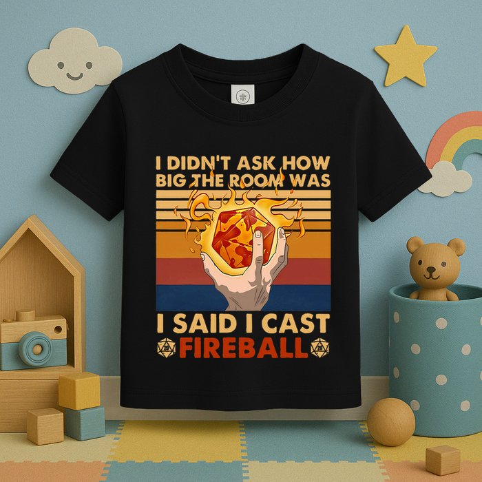 I Didnt Ask How Big The Room Was I Said I Cast F.I.R.E.B.A.L.L Toddler T-Shirt