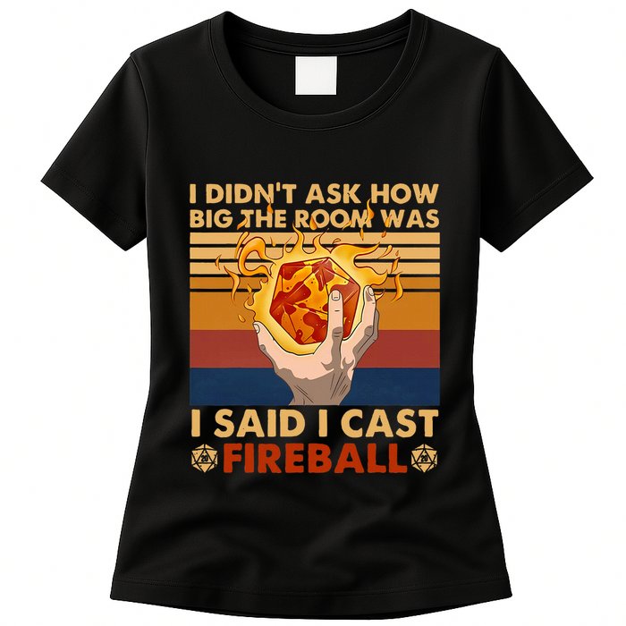 I Didnt Ask How Big The Room Was I Said I Cast F.I.R.E.B.A.L.L Womens T-Shirt
