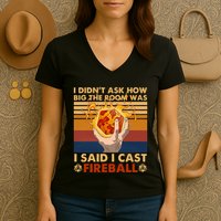 I Didnt Ask How Big The Room Was I Said I Cast F.I.R.E.B.A.L.L Women's V-Neck T-Shirt