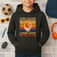 I Didnt Ask How Big The Room Was I Said I Cast F.I.R.E.B.A.L.L Kids Hoodie