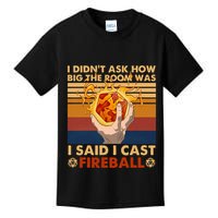 I Didnt Ask How Big The Room Was I Said I Cast F.I.R.E.B.A.L.L Kids T-Shirt