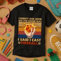 I Didnt Ask How Big The Room Was I Said I Cast F.I.R.E.B.A.L.L Kids T-Shirt
