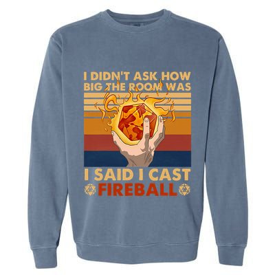 I Didnt Ask How Big The Room Was I Said I Cast F.I.R.E.B.A.L.L Garment-Dyed Sweatshirt