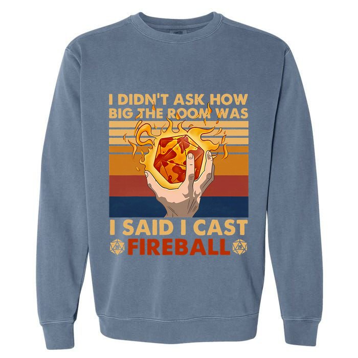 I Didnt Ask How Big The Room Was I Said I Cast F.I.R.E.B.A.L.L Garment-Dyed Sweatshirt