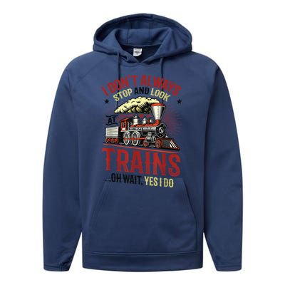 I Don't Always Stop And Look At Trains Gift Performance Fleece Hoodie