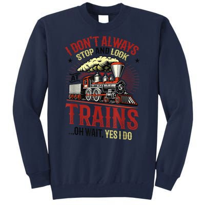 I Don't Always Stop And Look At Trains Gift Tall Sweatshirt