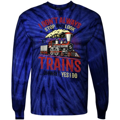 I Don't Always Stop And Look At Trains Gift Tie-Dye Long Sleeve Shirt