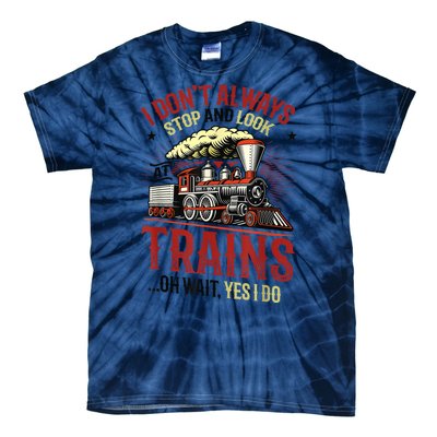 I Don't Always Stop And Look At Trains Gift Tie-Dye T-Shirt