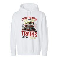 I Don't Always Stop And Look At Trains Gift Garment-Dyed Fleece Hoodie