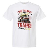 I Don't Always Stop And Look At Trains Gift Garment-Dyed Heavyweight T-Shirt