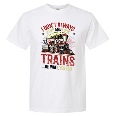 I Don't Always Stop And Look At Trains Gift Garment-Dyed Heavyweight T-Shirt