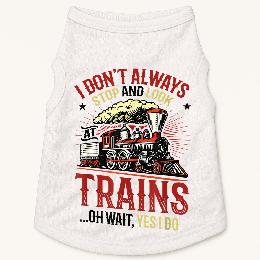 I Don't Always Stop And Look At Trains Gift Doggie Tank