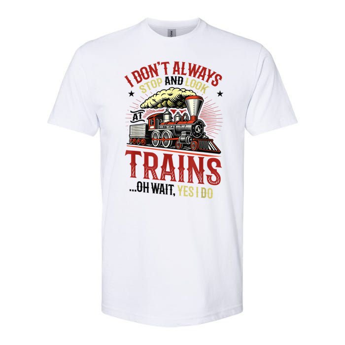 I Don't Always Stop And Look At Trains Gift Softstyle CVC T-Shirt