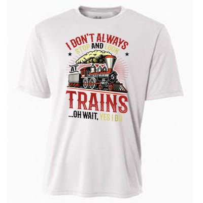 I Don't Always Stop And Look At Trains Gift Cooling Performance Crew T-Shirt