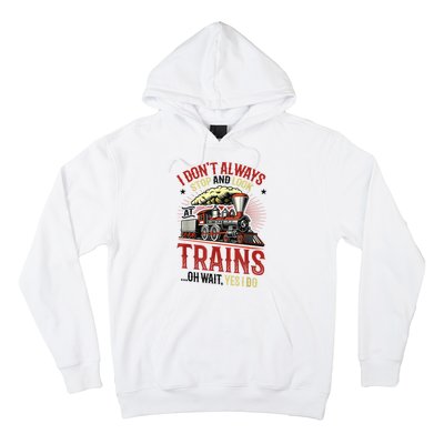 I Don't Always Stop And Look At Trains Gift Hoodie