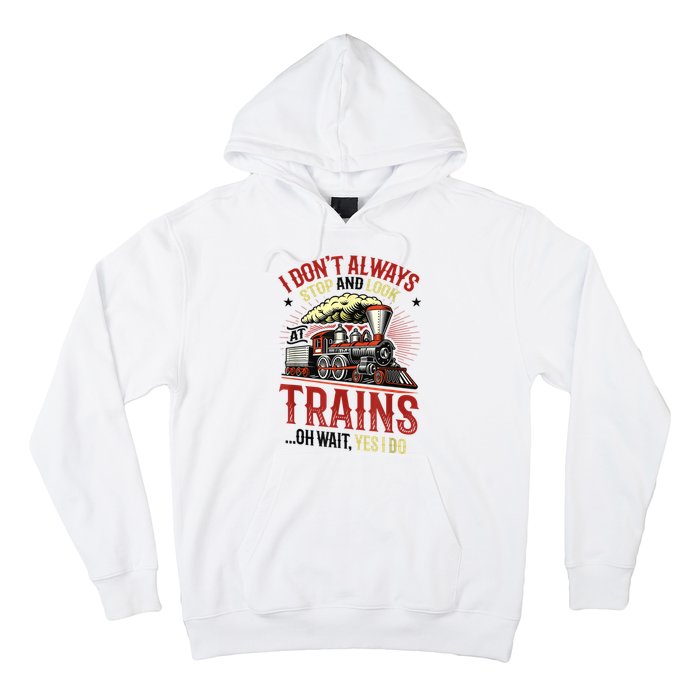 I Don't Always Stop And Look At Trains Gift Hoodie