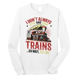 I Don't Always Stop And Look At Trains Gift Long Sleeve Shirt