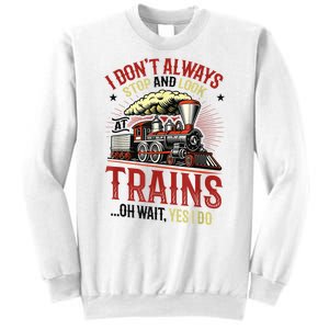 I Don't Always Stop And Look At Trains Gift Sweatshirt