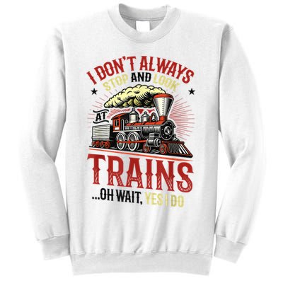 I Don't Always Stop And Look At Trains Gift Sweatshirt
