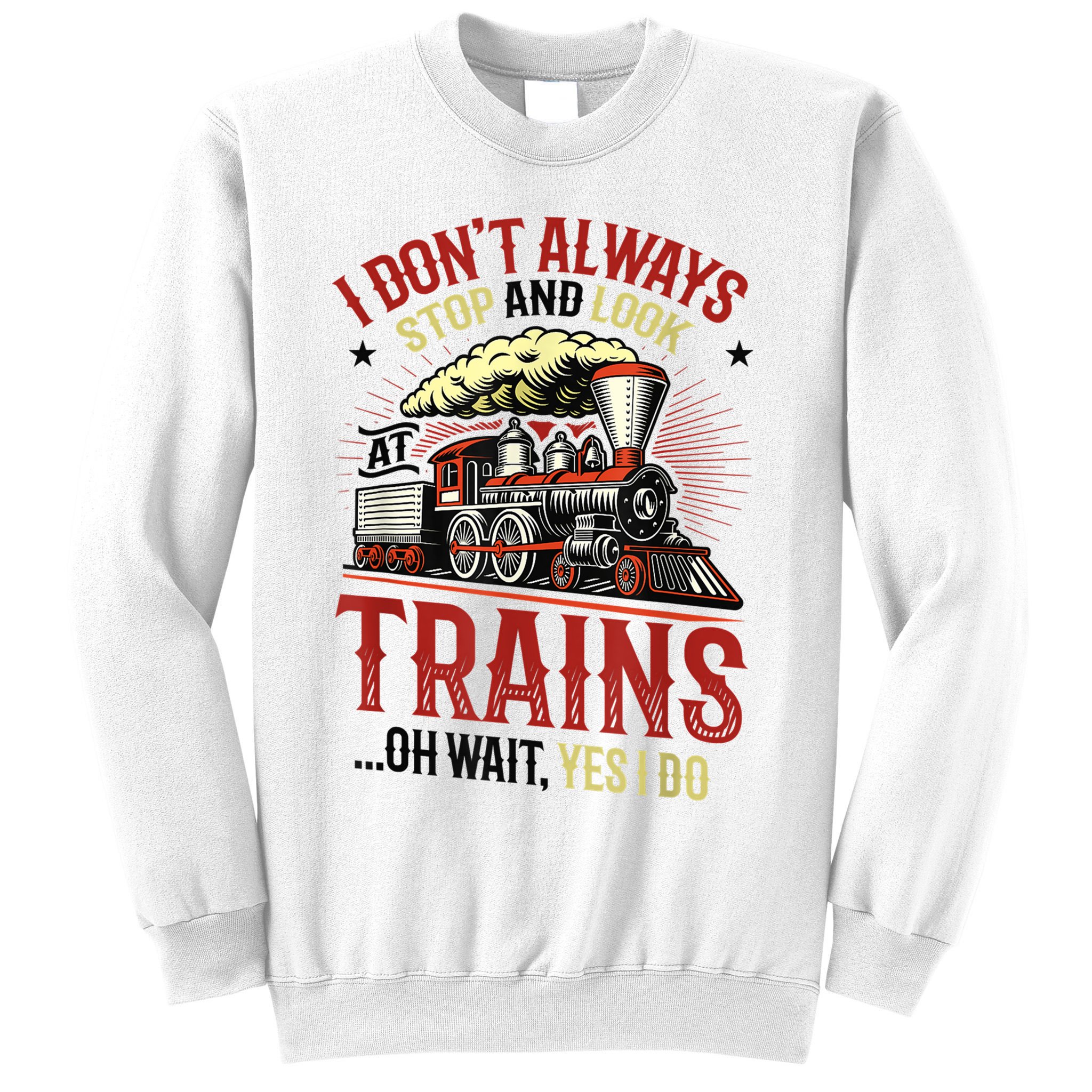 I Don't Always Stop And Look At Trains Gift Sweatshirt