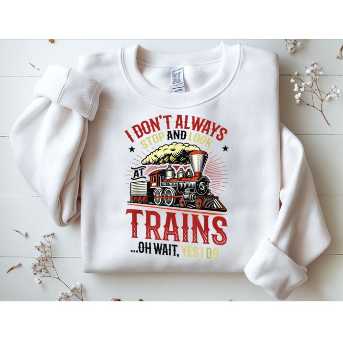 I Don't Always Stop And Look At Trains Gift Sweatshirt