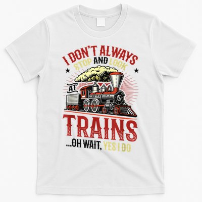 I Don't Always Stop And Look At Trains Gift T-Shirt