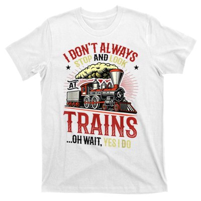 I Don't Always Stop And Look At Trains Gift T-Shirt