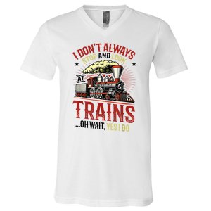 I Don't Always Stop And Look At Trains Gift V-Neck T-Shirt