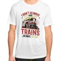 I Don't Always Stop And Look At Trains Gift Adult ChromaSoft Performance T-Shirt