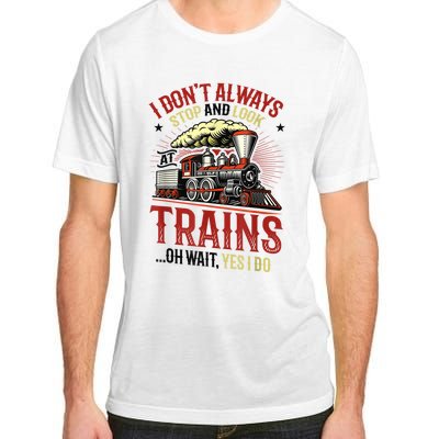 I Don't Always Stop And Look At Trains Gift Adult ChromaSoft Performance T-Shirt