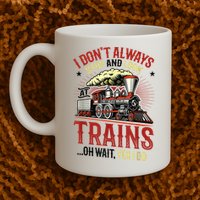 I Don't Always Stop And Look At Trains Gift Mug