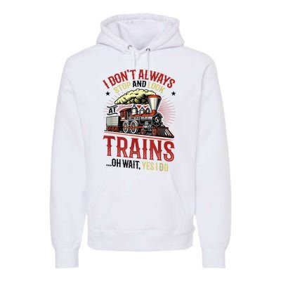 I Don't Always Stop And Look At Trains Gift Premium Hoodie