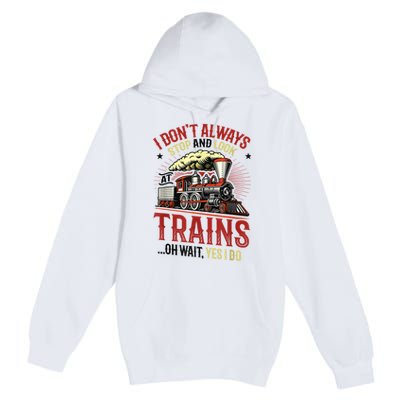 I Don't Always Stop And Look At Trains Gift Premium Pullover Hoodie