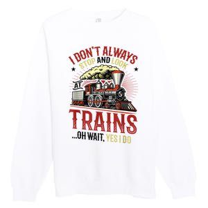 I Don't Always Stop And Look At Trains Gift Premium Crewneck Sweatshirt