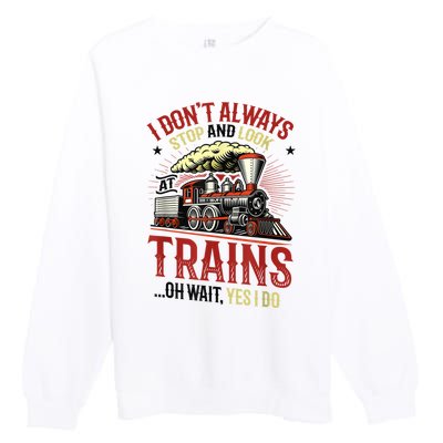 I Don't Always Stop And Look At Trains Gift Premium Crewneck Sweatshirt