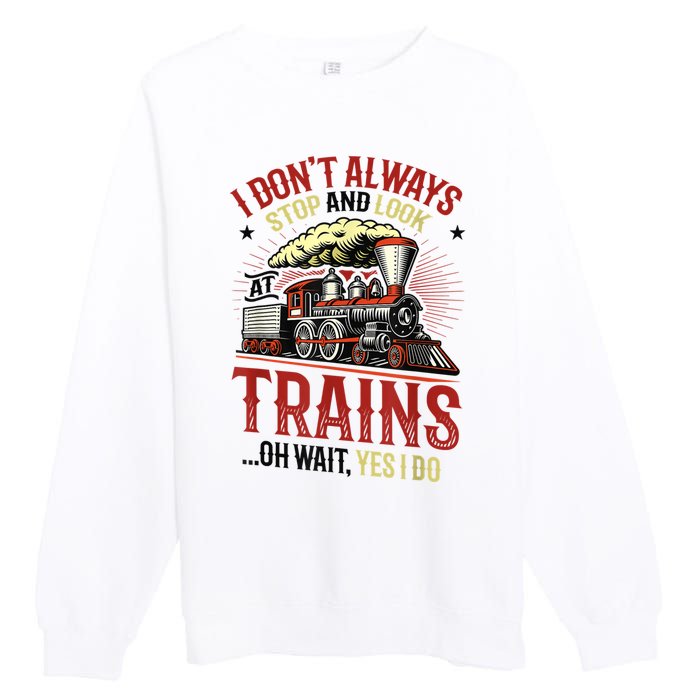 I Don't Always Stop And Look At Trains Gift Premium Crewneck Sweatshirt