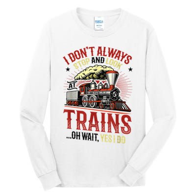 I Don't Always Stop And Look At Trains Gift Tall Long Sleeve T-Shirt