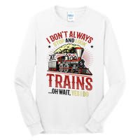 I Don't Always Stop And Look At Trains Gift Tall Long Sleeve T-Shirt