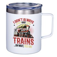 I Don't Always Stop And Look At Trains Gift 12oz Stainless Steel Coffee Mug