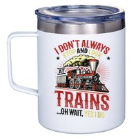 I Don't Always Stop And Look At Trains Gift 12oz Stainless Steel Coffee Mug