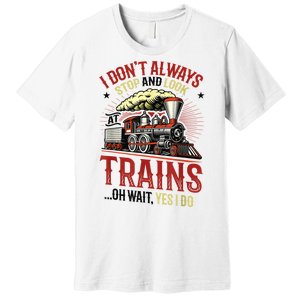 I Don't Always Stop And Look At Trains Gift Premium T-Shirt